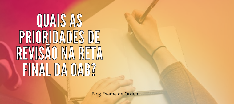 Quais as prioridades de reviso na reta final da OAB?