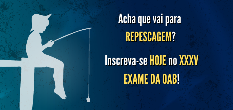 Acha que vai para repescagem? Inscreva-se HOJE no XXXV Exame da OAB!