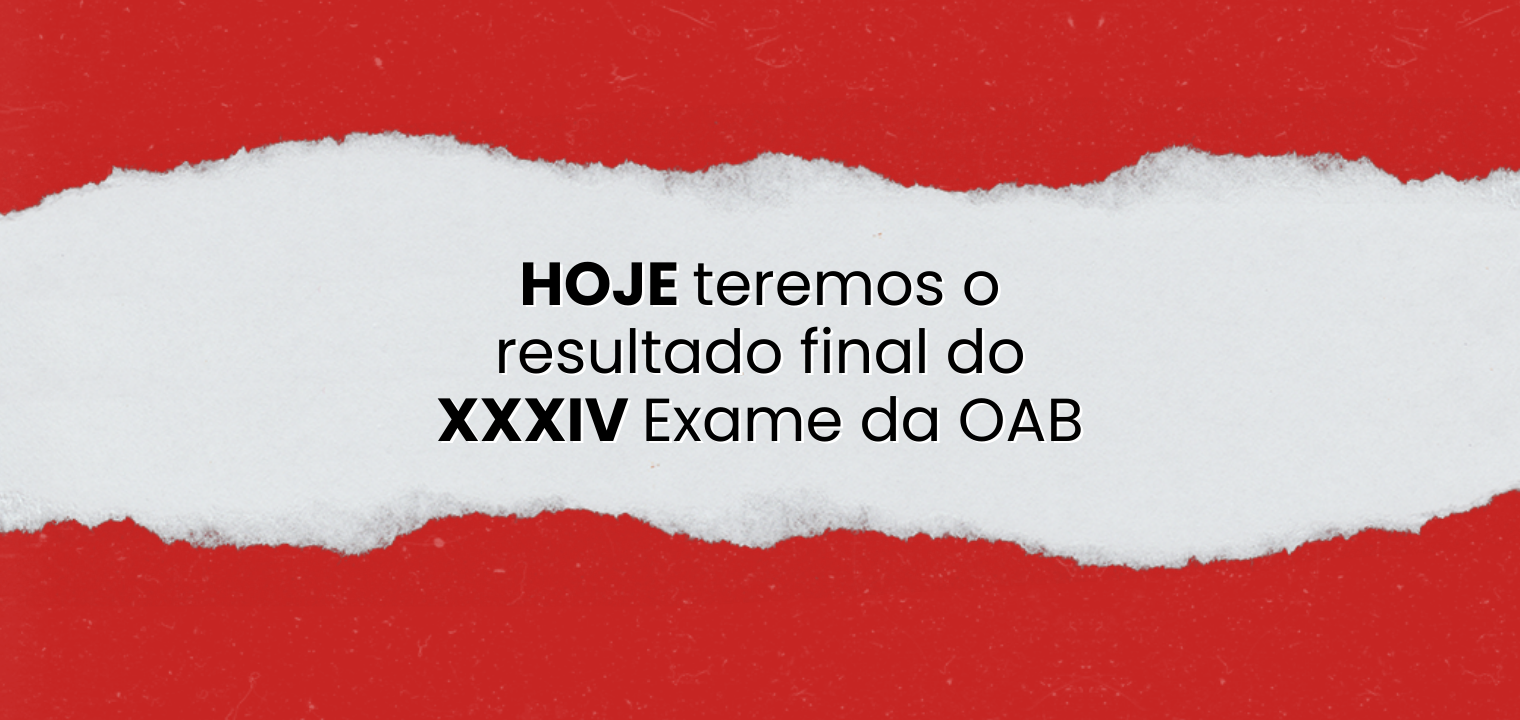 Hoje teremos o resultado final do XXXIV Exame da OAB!