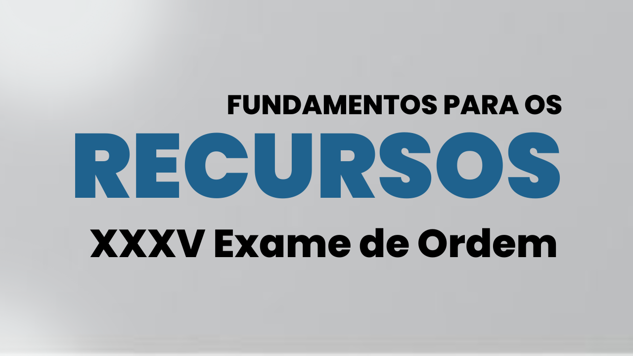 Fundamentos para os recursos do XXXV Exame de Ordem