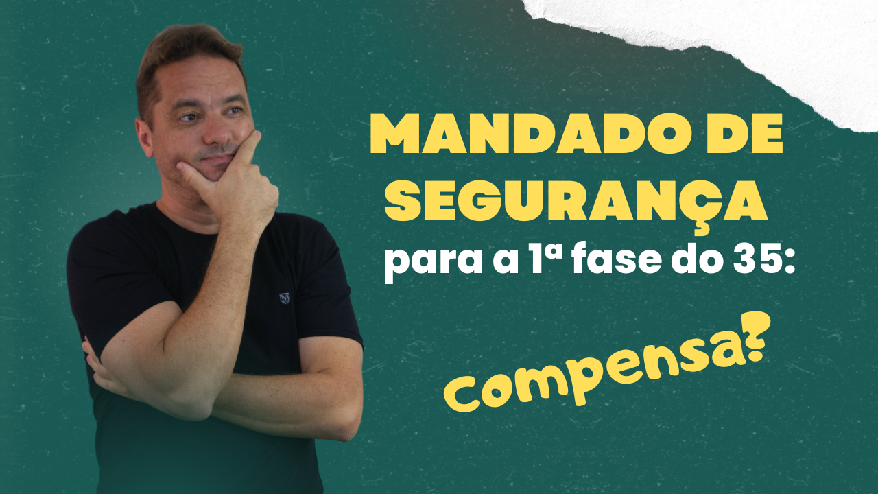 Mandado de Segurana para a 1 fase do 35: Compensa?