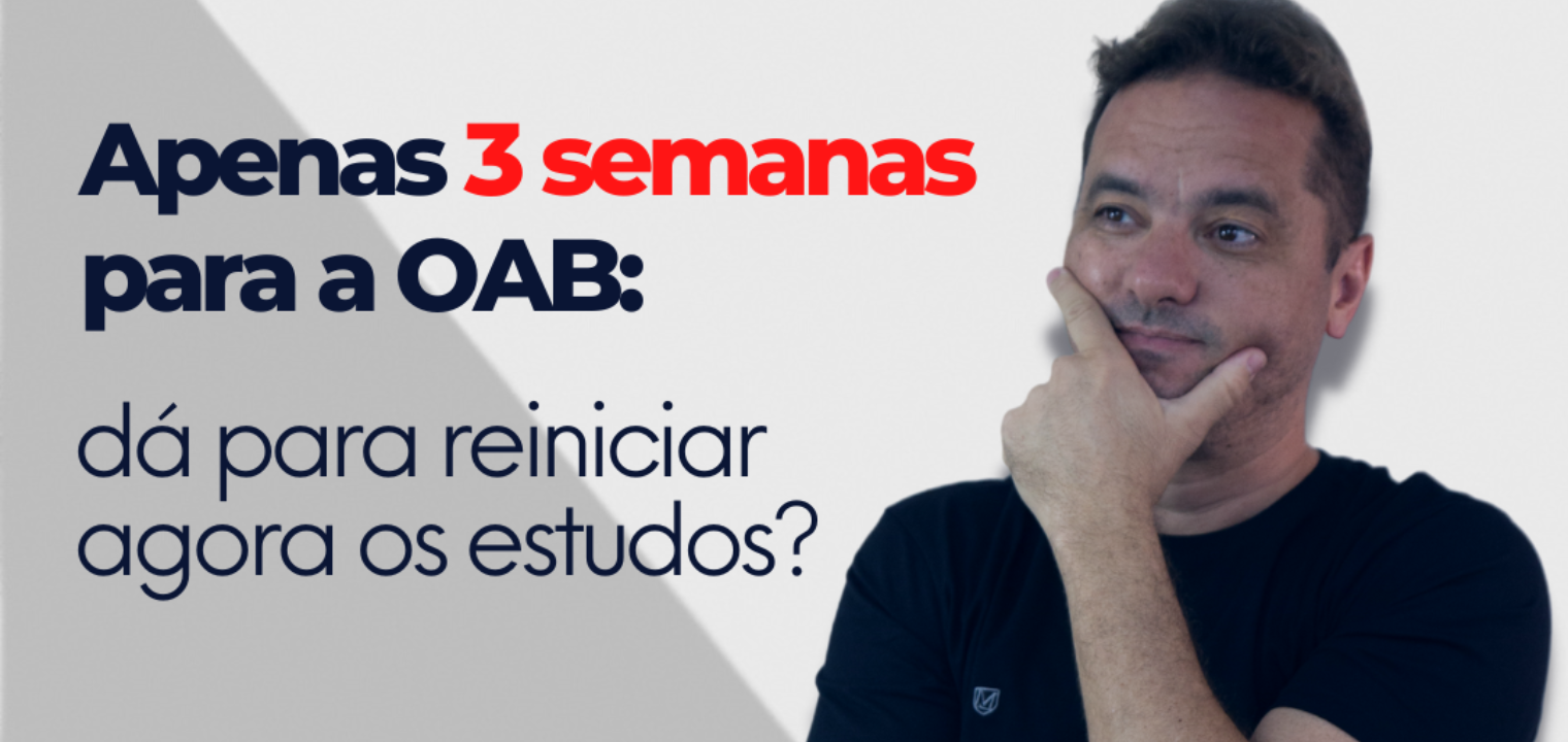 Apenas 3 semanas para a OAB: d para reiniciar agora os estudos?