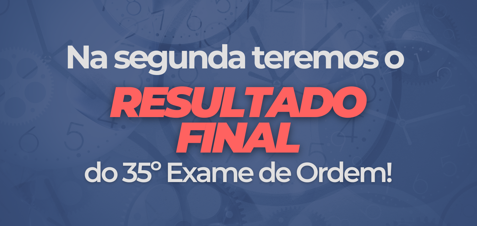 Na segunda teremos o resultado final do 35 Exame de Ordem