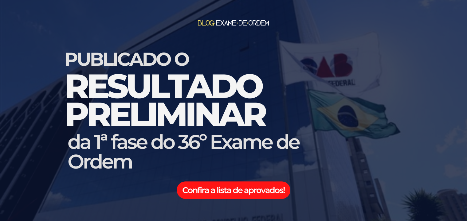 Publicado o Resultado preliminar da 1 fase do 36 Exame de Ordem!