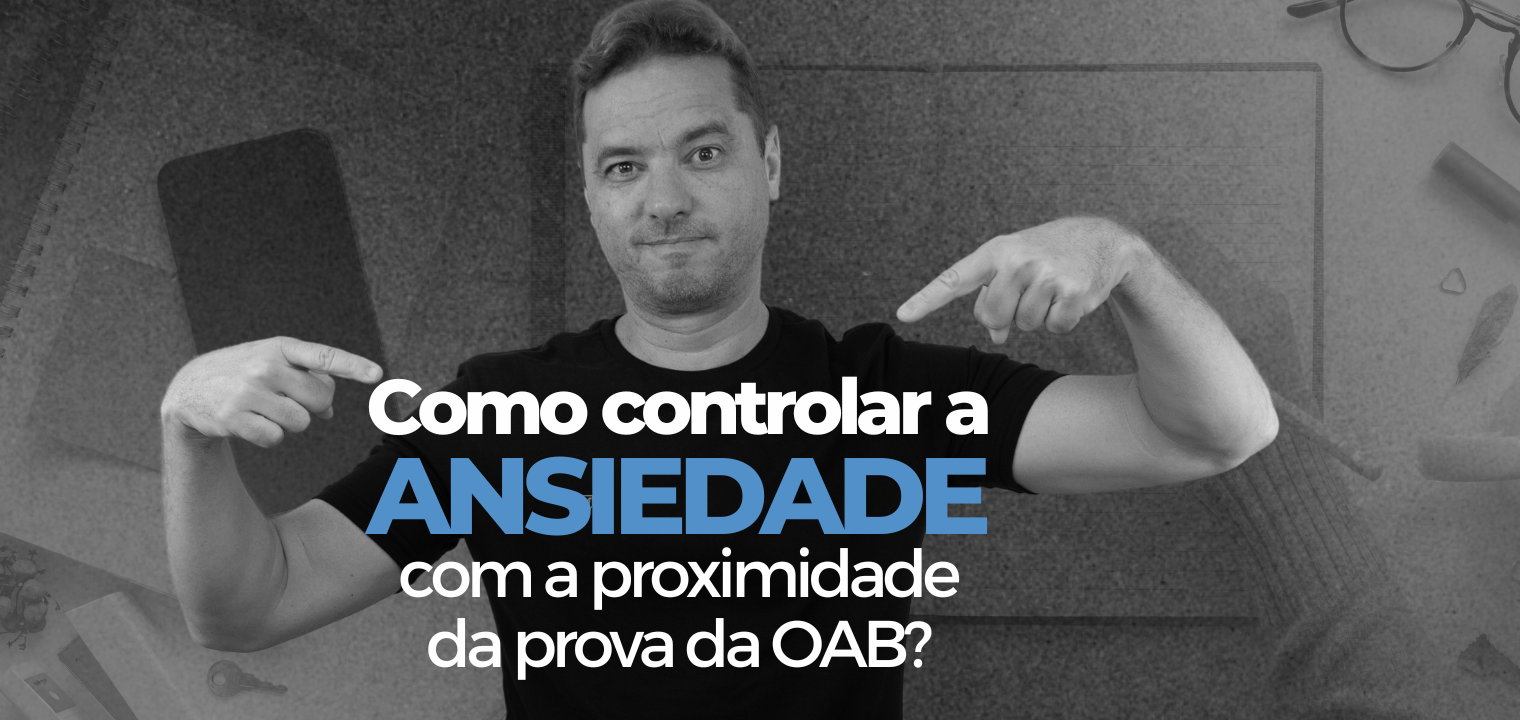 Controlando a ansiedade com a proximidade da prova da OAB 