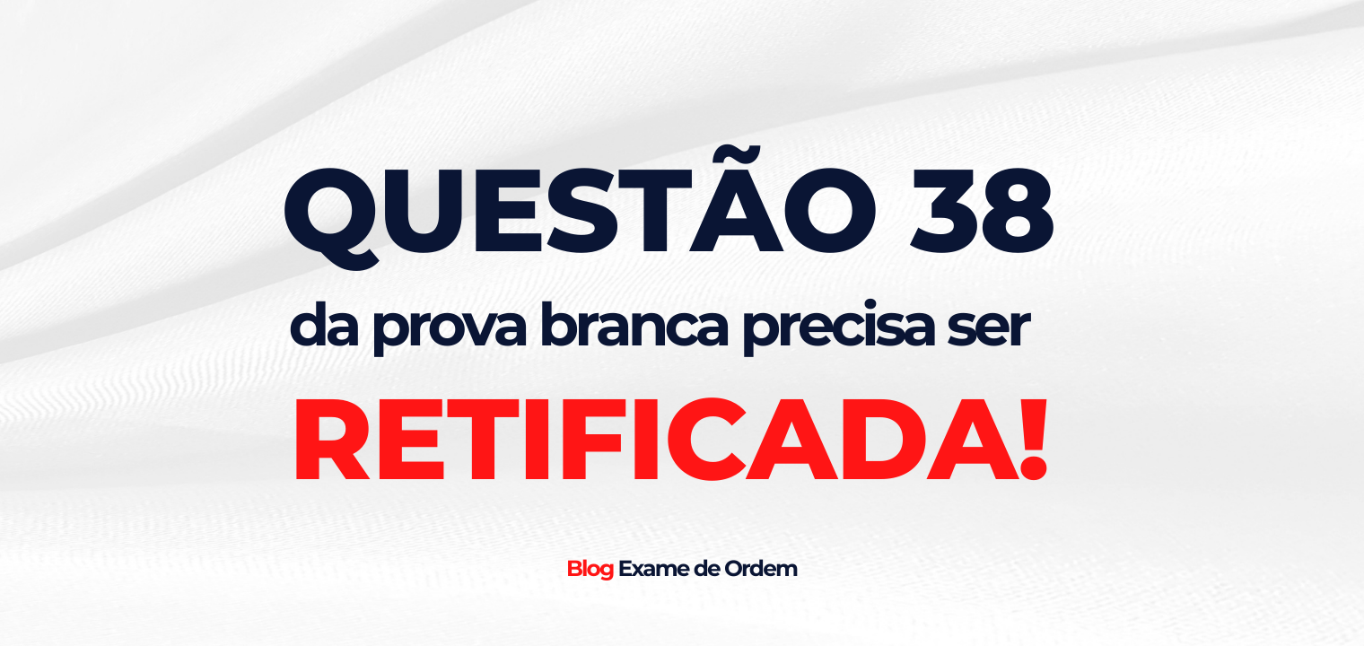 Questo 38 da prova branca precisa ser RETIFICADA!