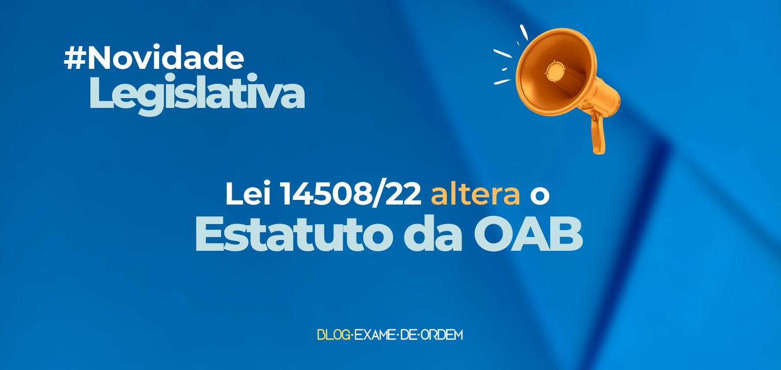 Lei 14508/22 altera o Estatuto da OAB!