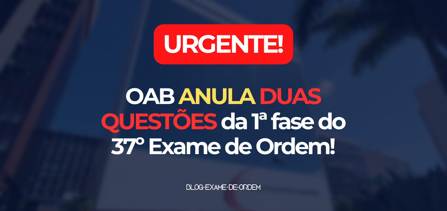 OAB ANULA DUAS QUESTES da 1 fase do 37 Exame de Ordem!