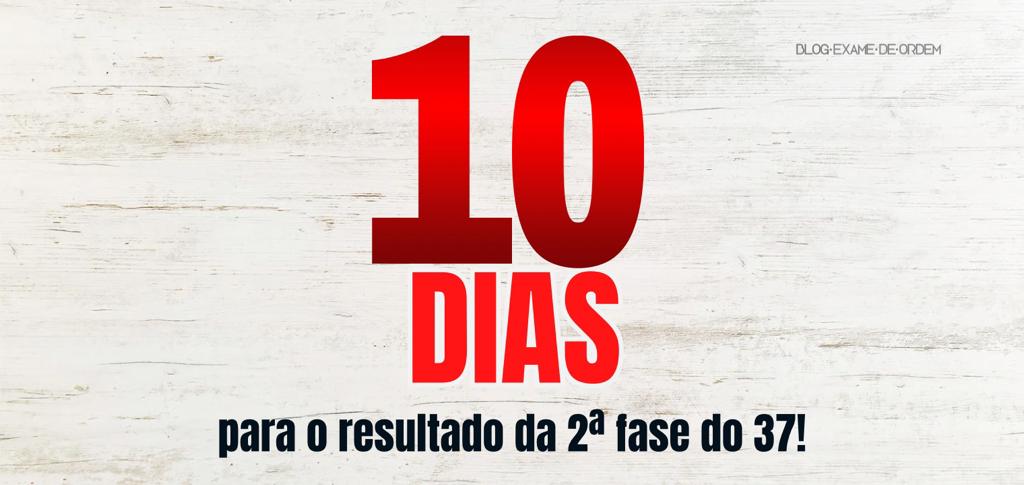 10 dias para o resultado da 2 fase do 37!