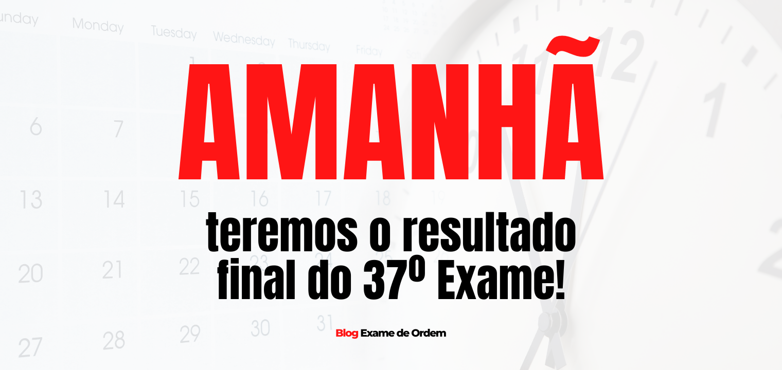 Amanh teremos o resultado final do 37 Exame de Ordem