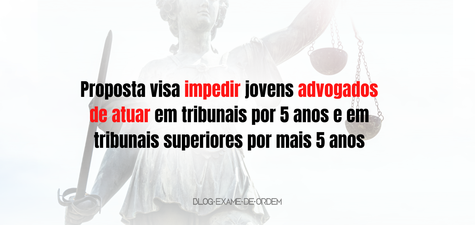 Proposta visa impedir que jovens advogados atuem em tribunais por at 10 anos!