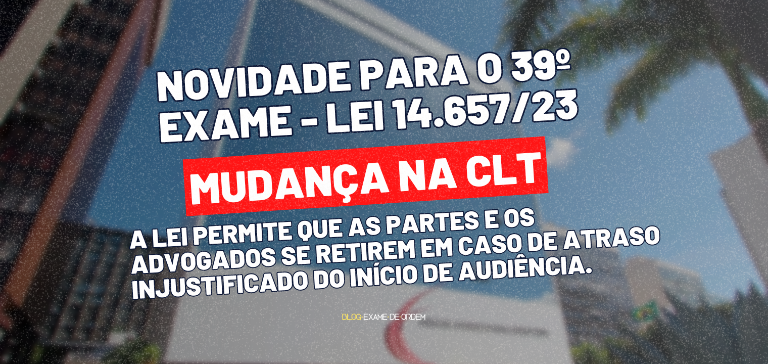 Novidade para o 39 exame - Lei 14.657/23 que altera a CLT