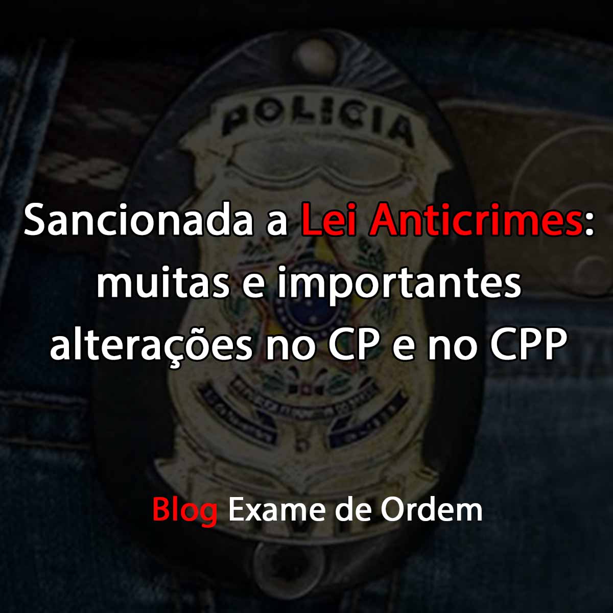 Sancionada a Lei Anticrimes: muitas e importantes alteraes no CP e no CPP