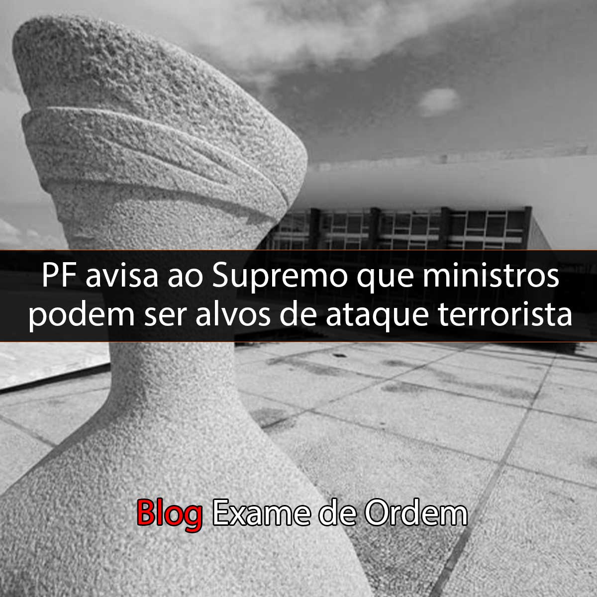 PF avisa STF que ministros podem ser alvos de ataque terrorista