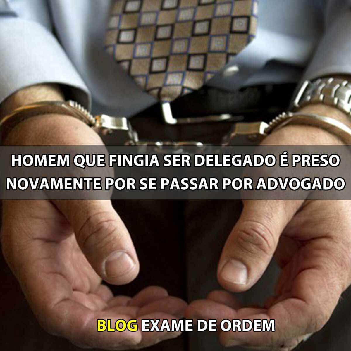 Homem que fingia ser delegado  preso novamente por se passar por advogado