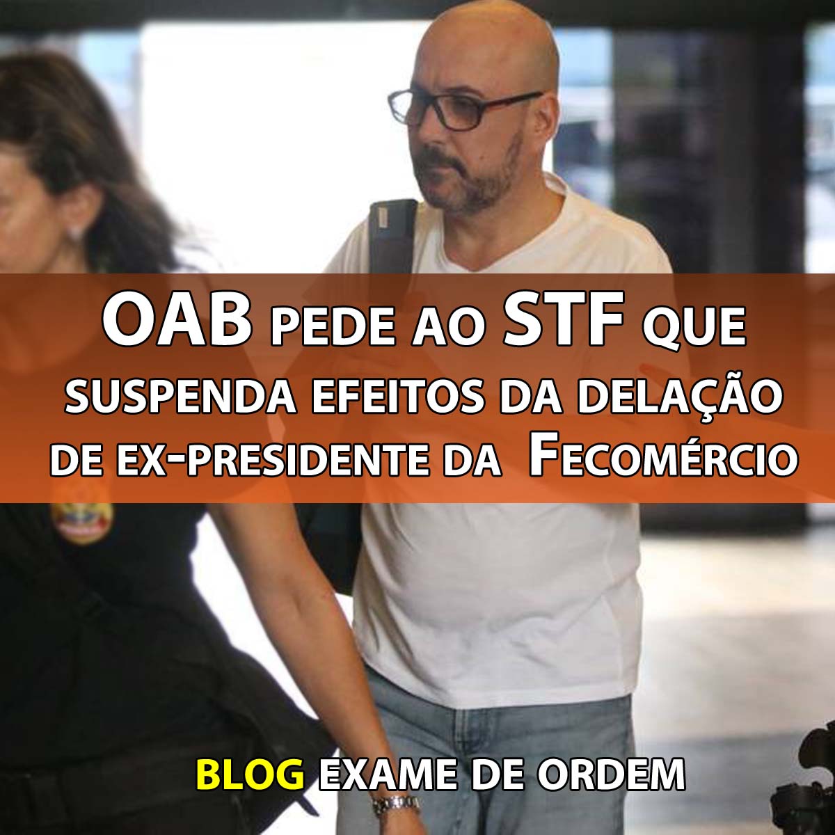 OAB pede ao STF que suspenda efeitos da delao de ex-presidente da Fecomrcio