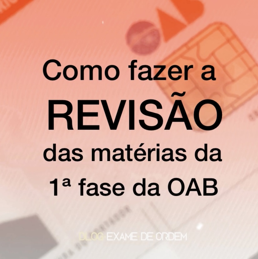 Como fazer reviso das matrias da 1 fase da OAB