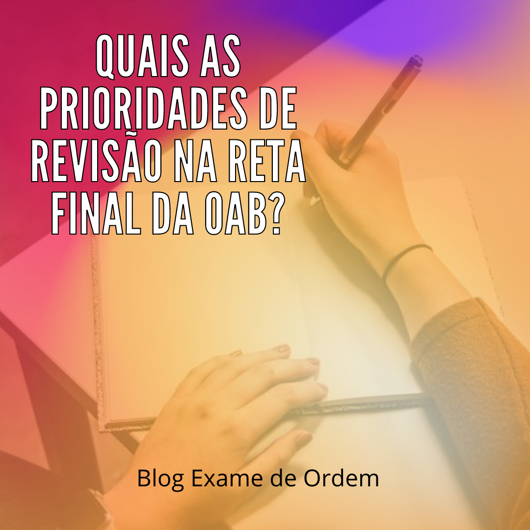 Quais as prioridades de reviso na reta final da OAB?